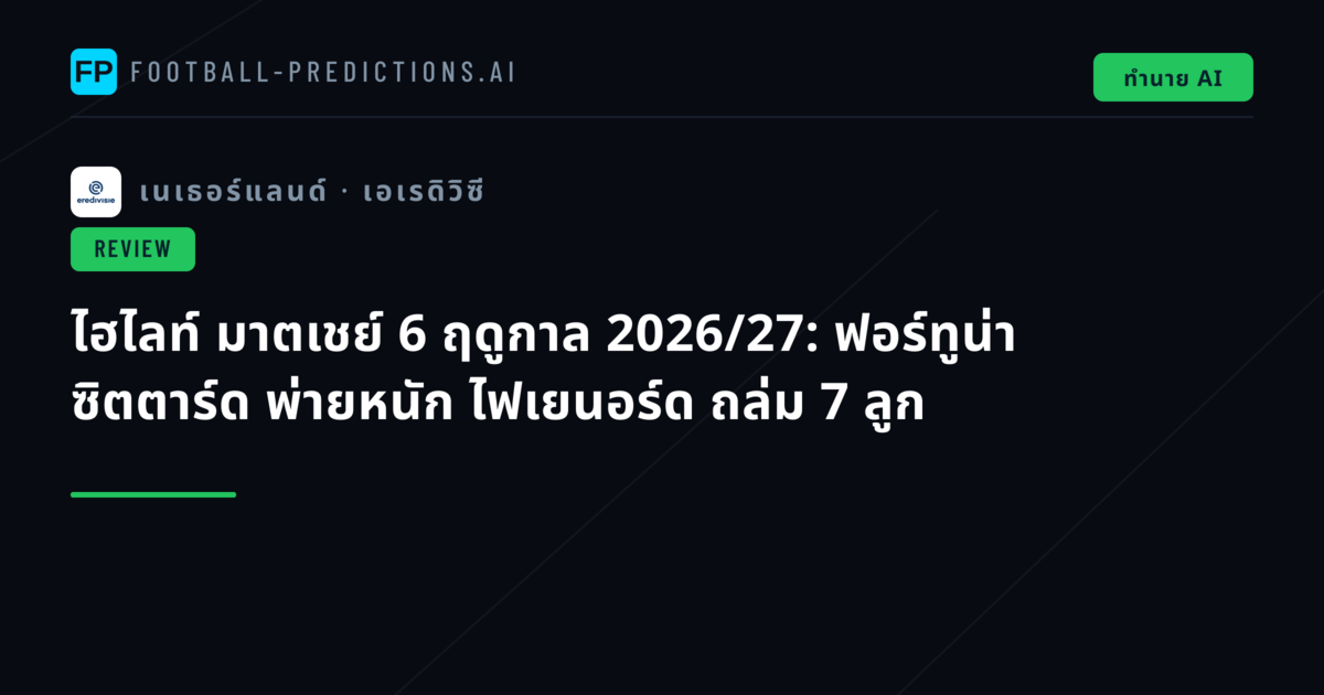 ไฮไลท์ มาตเชย์ 6 ฤดูกาล 2026/27: ฟอร์ทูน่า ซิตตาร์ด พ่ายหนัก ไฟเยนอร์ด ถล่ม 7 ลูก