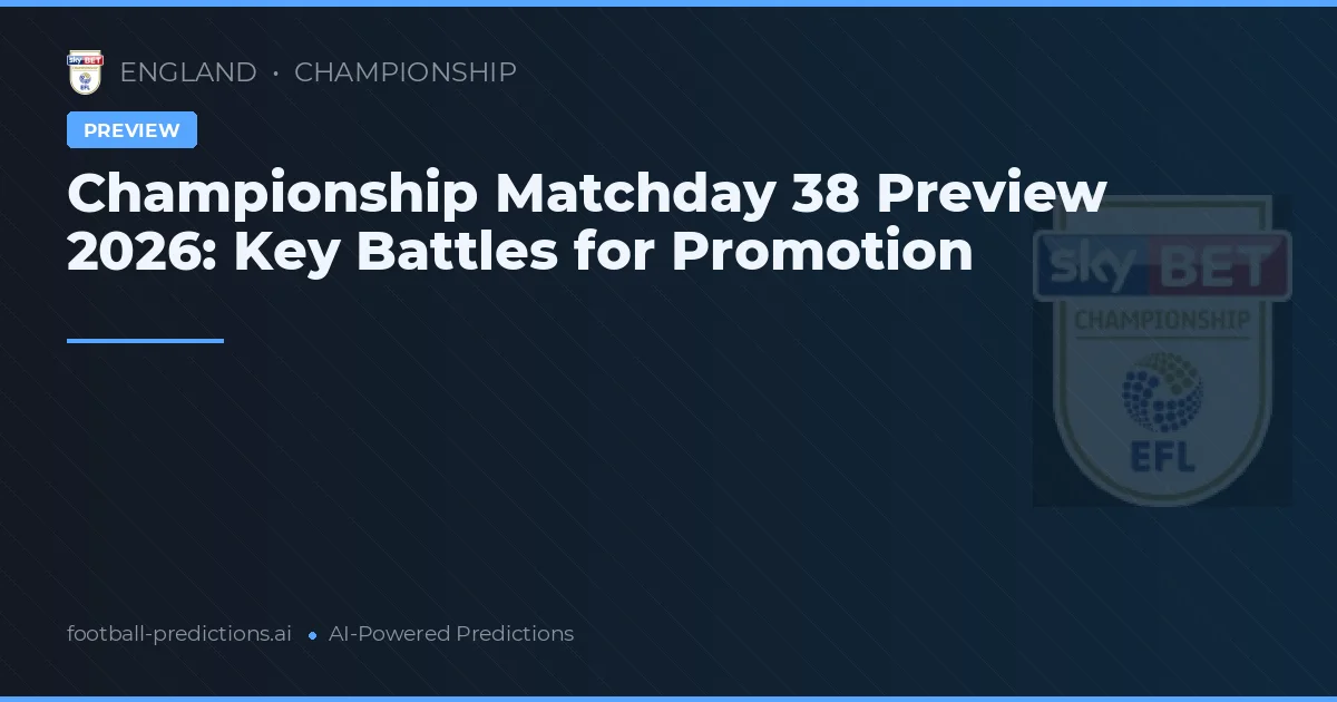 Championship Matchday 38 Preview 2026: Key Battles for Promotion