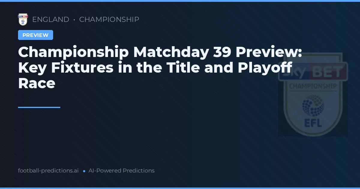 Championship Matchday 39 Preview: Key Fixtures in the Title and Playoff Race