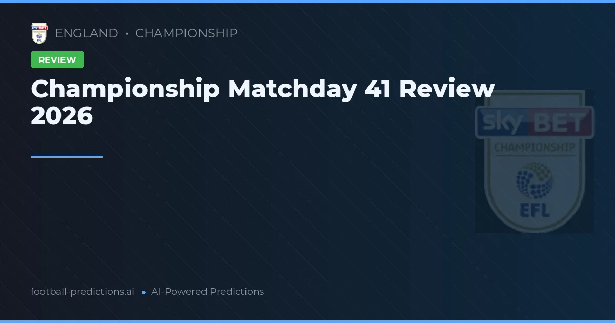 Championship Matchday 41 Review 2026