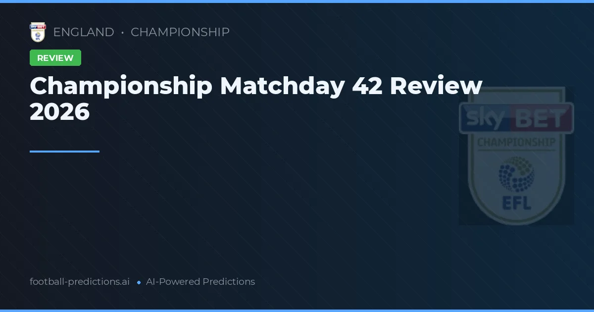 Championship Matchday 42 Review 2026
