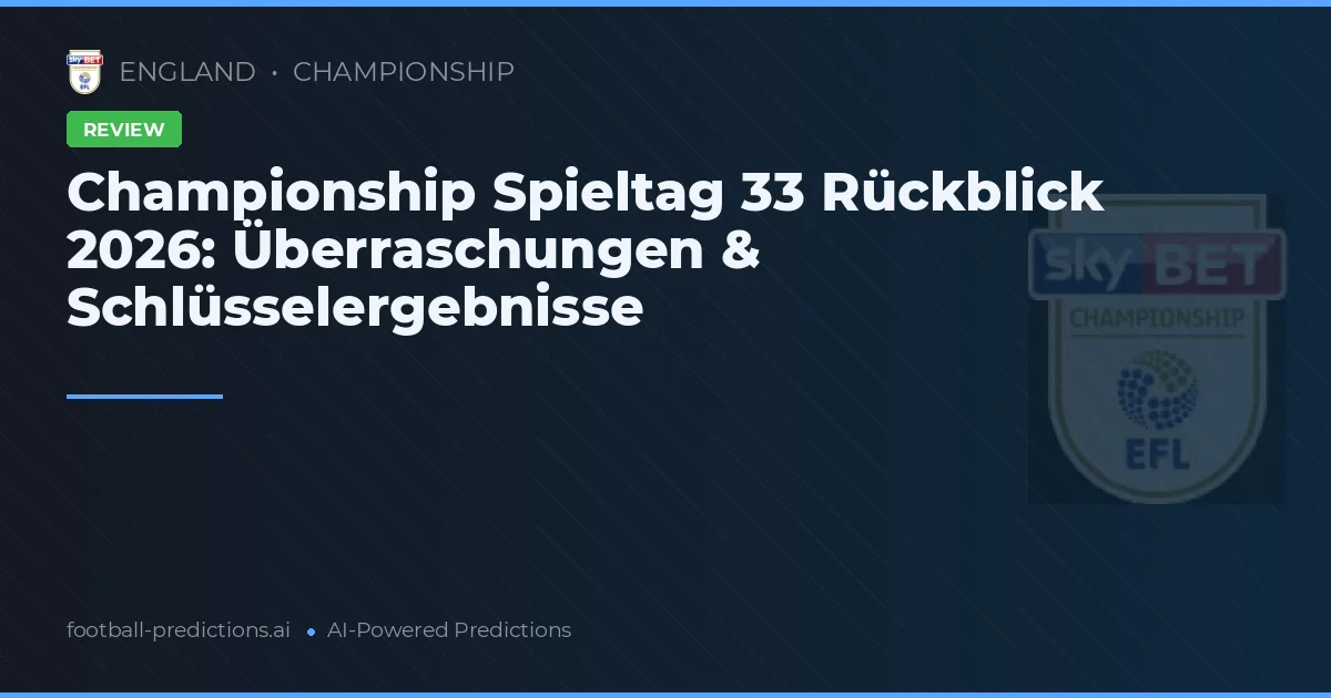 Championship Spieltag 33 Rückblick 2026: Überraschungen & Schlüsselergebnisse