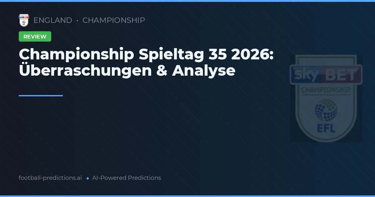 Championship Spieltag 35 2026: Überraschungen & Analyse