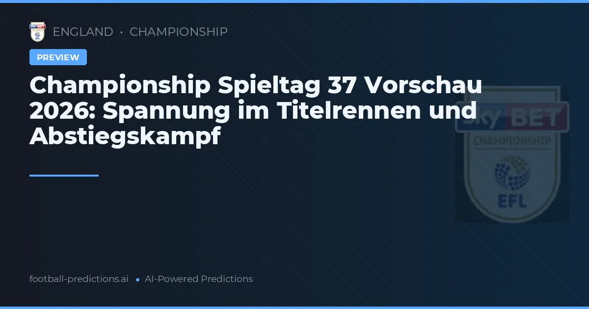 Championship Spieltag 37 Vorschau 2026: Spannung im Titelrennen und Abstiegskampf