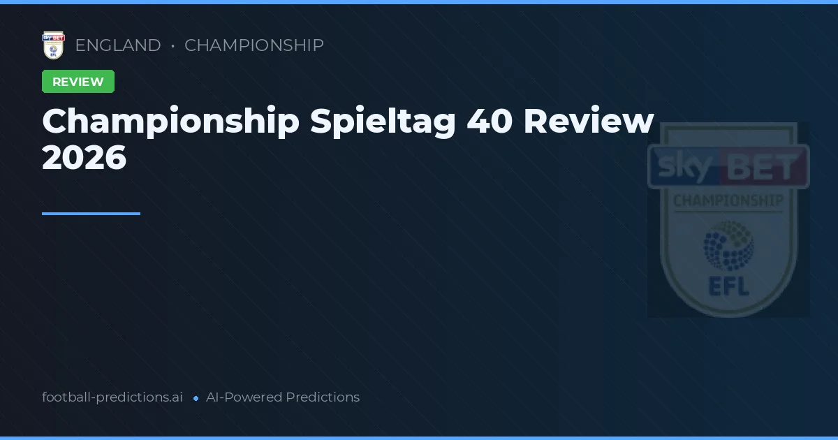 Championship Spieltag 40 Review 2026