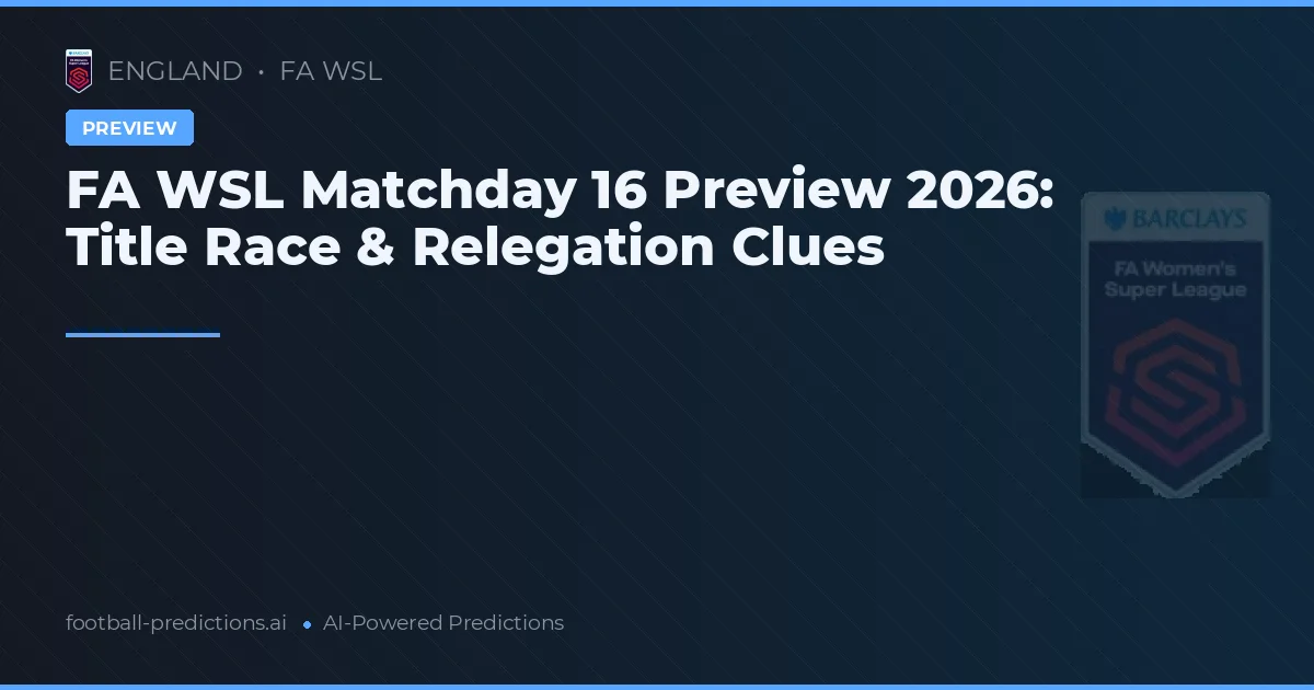 FA WSL Matchday 16 Preview 2026: Title Race & Relegation Clues