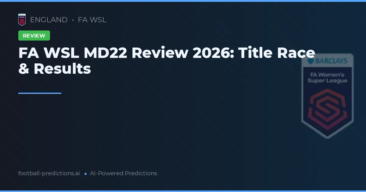 FA WSL MD22 Review 2026: Title Race & Results