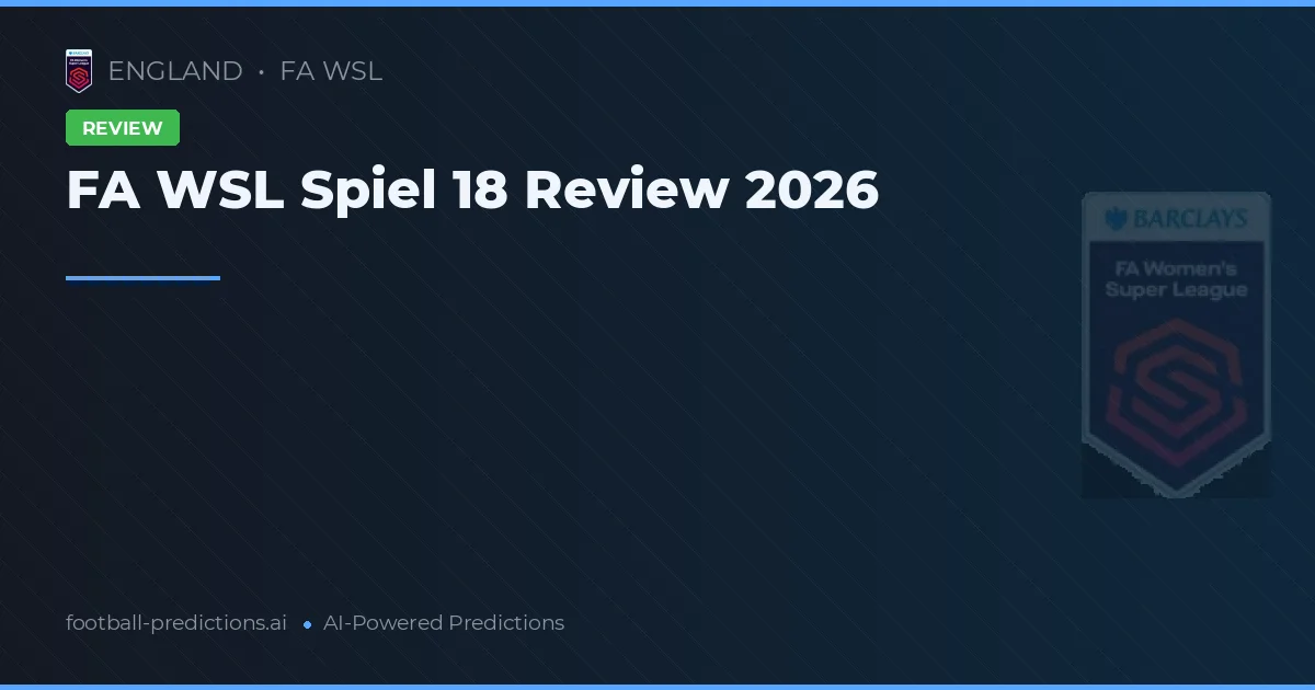 FA WSL Spiel 18 Review 2026