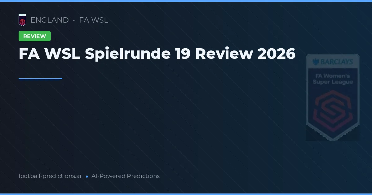 FA WSL Spielrunde 19 Review 2026