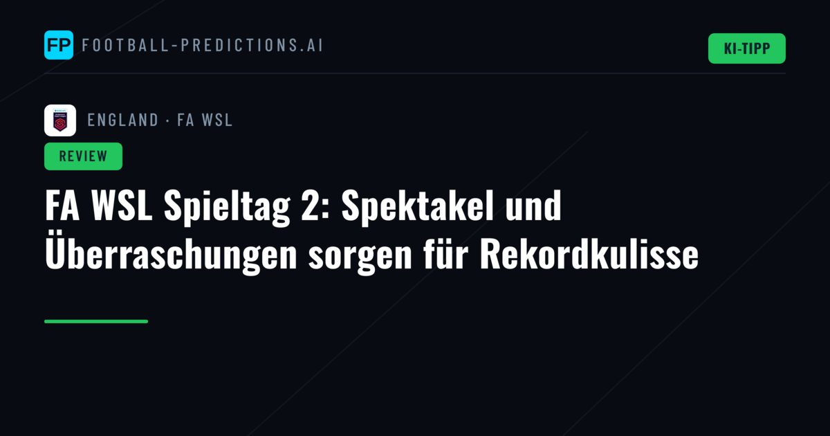 FA WSL Spieltag 2: Spektakel und Überraschungen sorgen für Rekordkulisse
