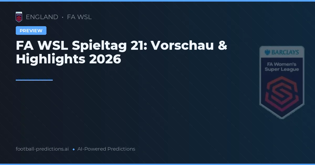 FA WSL Spieltag 21: Vorschau & Highlights 2026