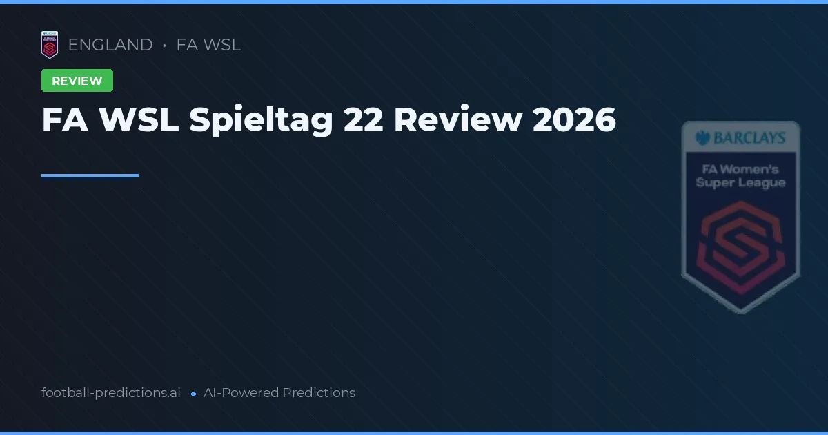 FA WSL Spieltag 22 Review 2026