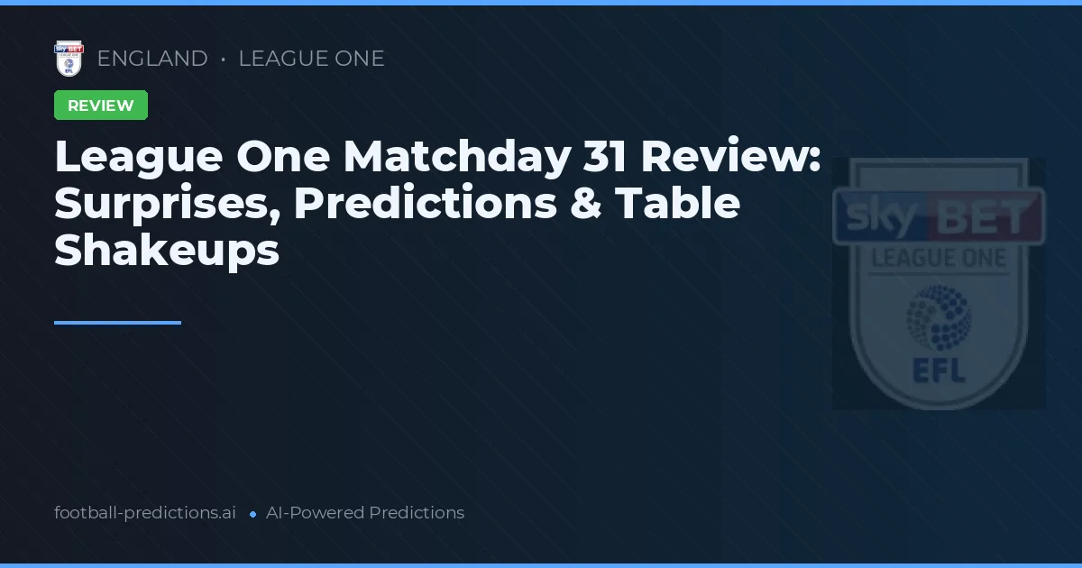 League One Matchday 31 Review: Surprises, Predictions & Table Shakeups