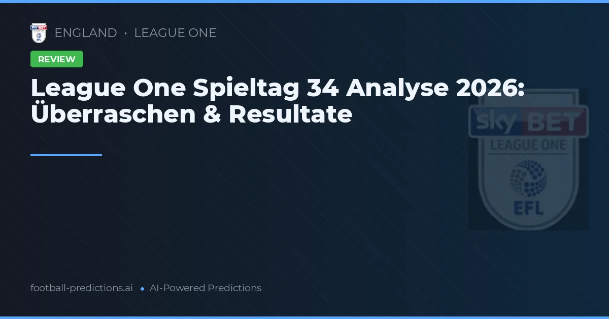 League One Spieltag 34 Analyse 2026: Überraschen & Resultate