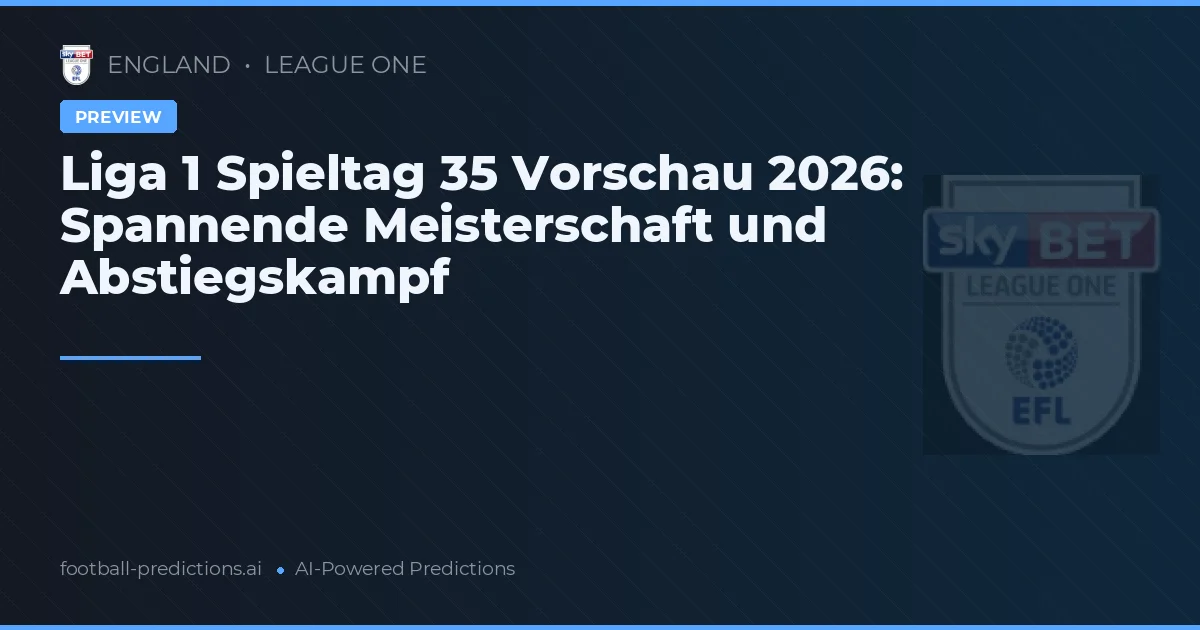 Liga 1 Spieltag 35 Vorschau 2026: Spannende Meisterschaft und Abstiegskampf