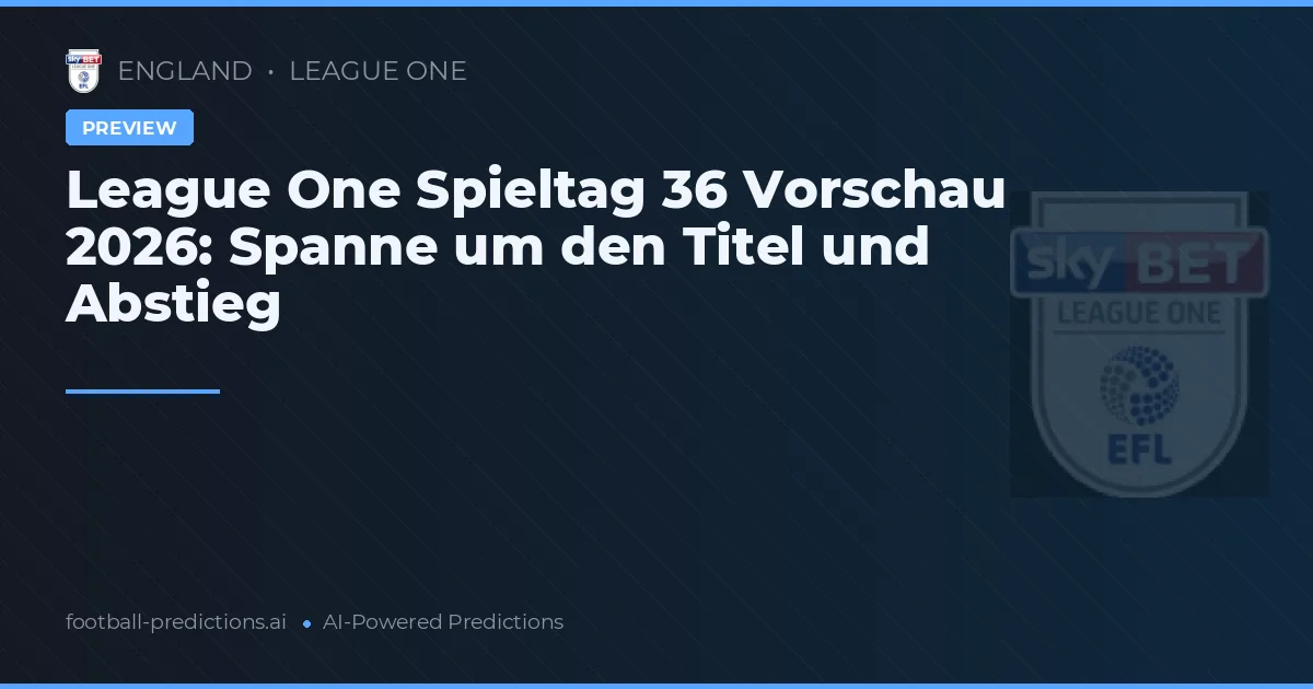 League One Spieltag 36 Vorschau 2026: Spanne um den Titel und Abstieg