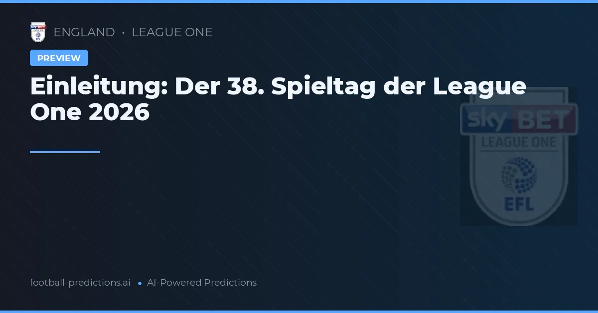 Einleitung: Der 38. Spieltag der League One 2026