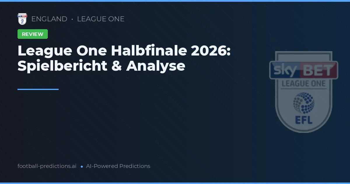 League One Halbfinale 2026: Spielbericht & Analyse