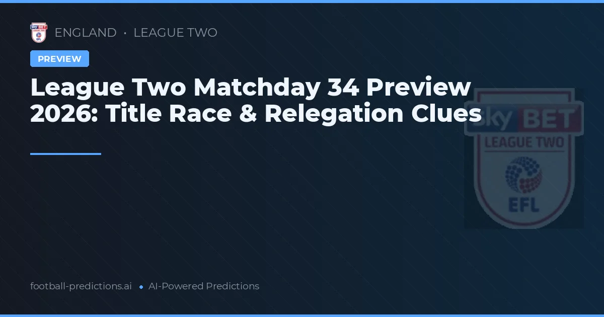 League Two Matchday 34 Preview 2026: Title Race & Relegation Clues