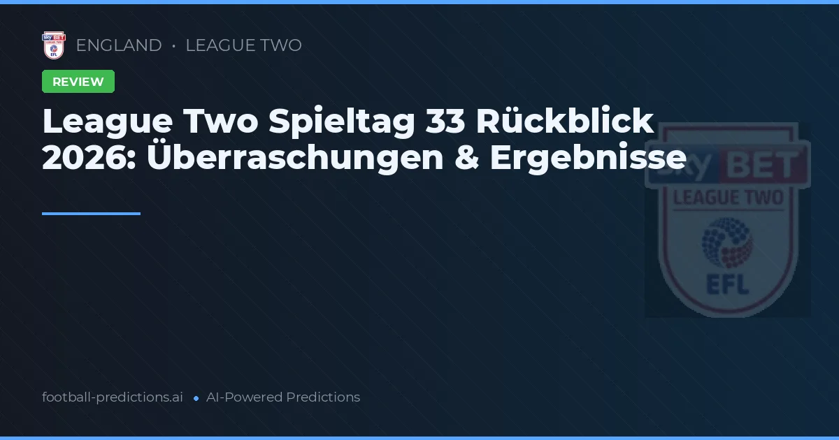 League Two Spieltag 33 Rückblick 2026: Überraschungen & Ergebnisse