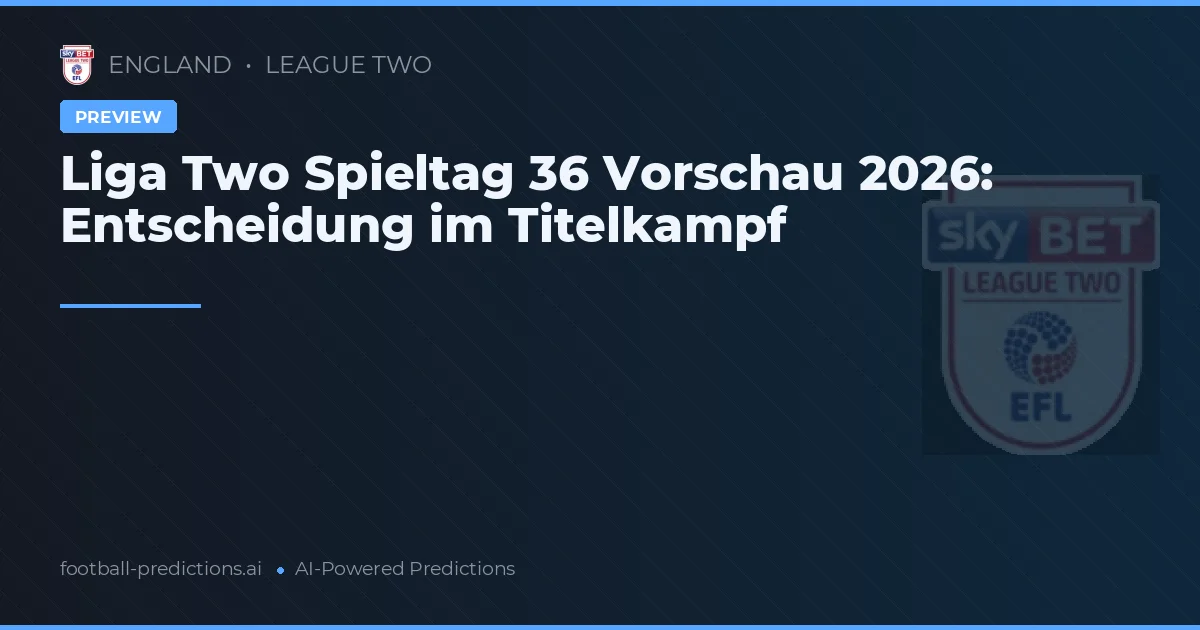 Liga Two Spieltag 36 Vorschau 2026: Entscheidung im Titelkampf