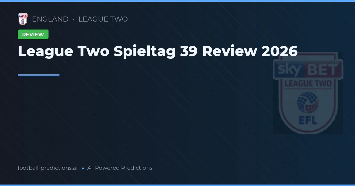 League Two Spieltag 39 Review 2026