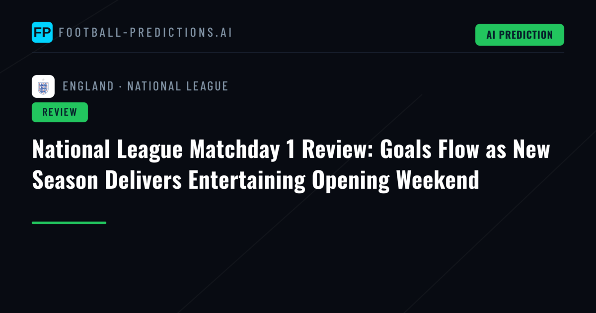 National League Matchday 1 Review: Goals Flow as New Season Delivers Entertaining Opening Weekend