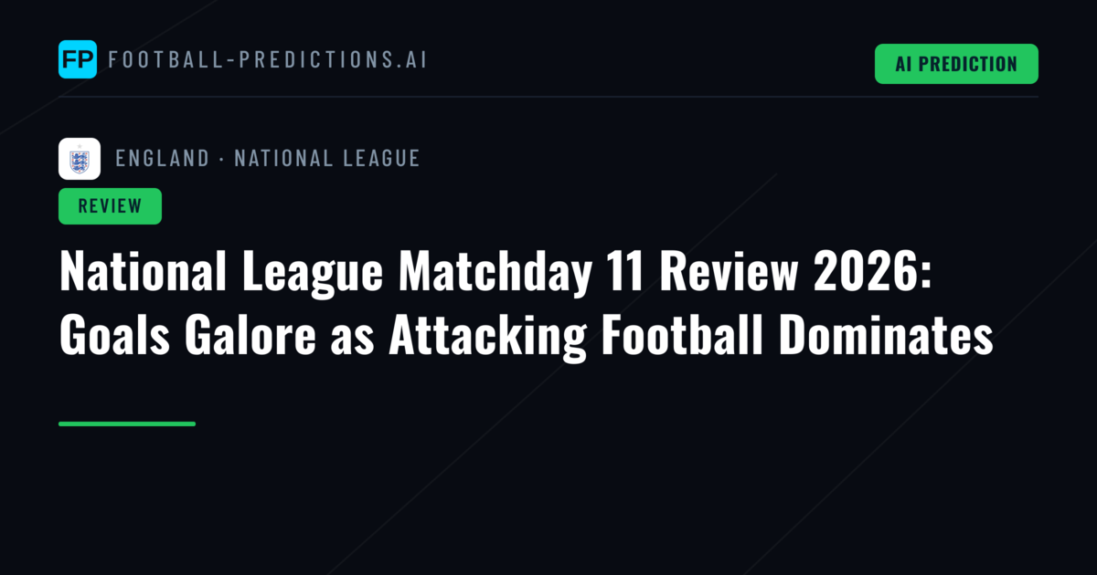 National League Matchday 11 Review 2026: Goals Galore as Attacking Football Dominates