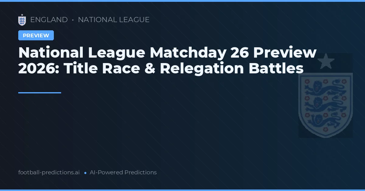 National League Matchday 26 Preview 2026: Title Race & Relegation Battles