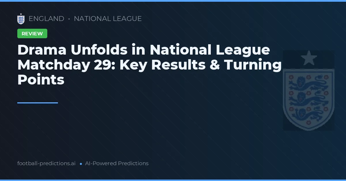Drama Unfolds in National League Matchday 29: Key Results & Turning Points