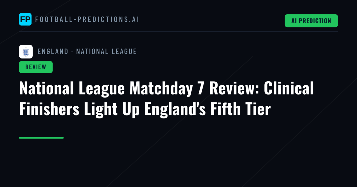 National League Matchday 7 Review: Clinical Finishers Light Up England's Fifth Tier