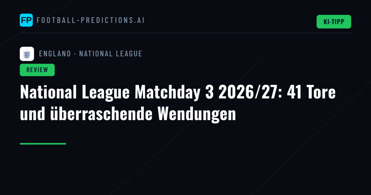 National League Matchday 3 2026/27: 41 Tore und überraschende Wendungen