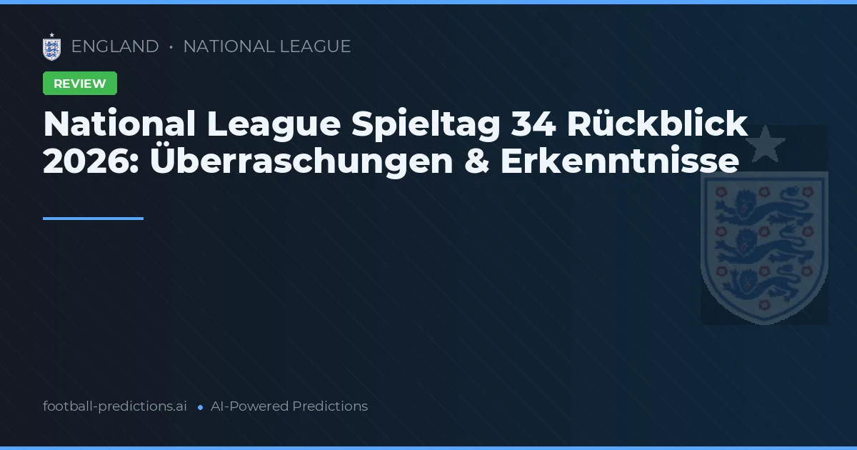 National League Spieltag 34 Rückblick 2026: Überraschungen & Erkenntnisse