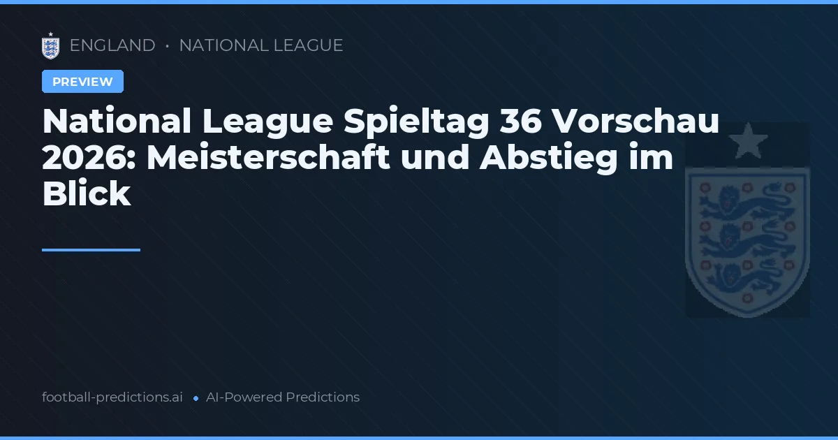 National League Spieltag 36 Vorschau 2026: Meisterschaft und Abstieg im Blick