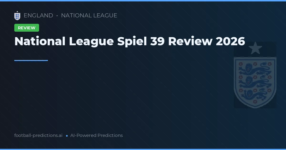 National League Spiel 39 Review 2026