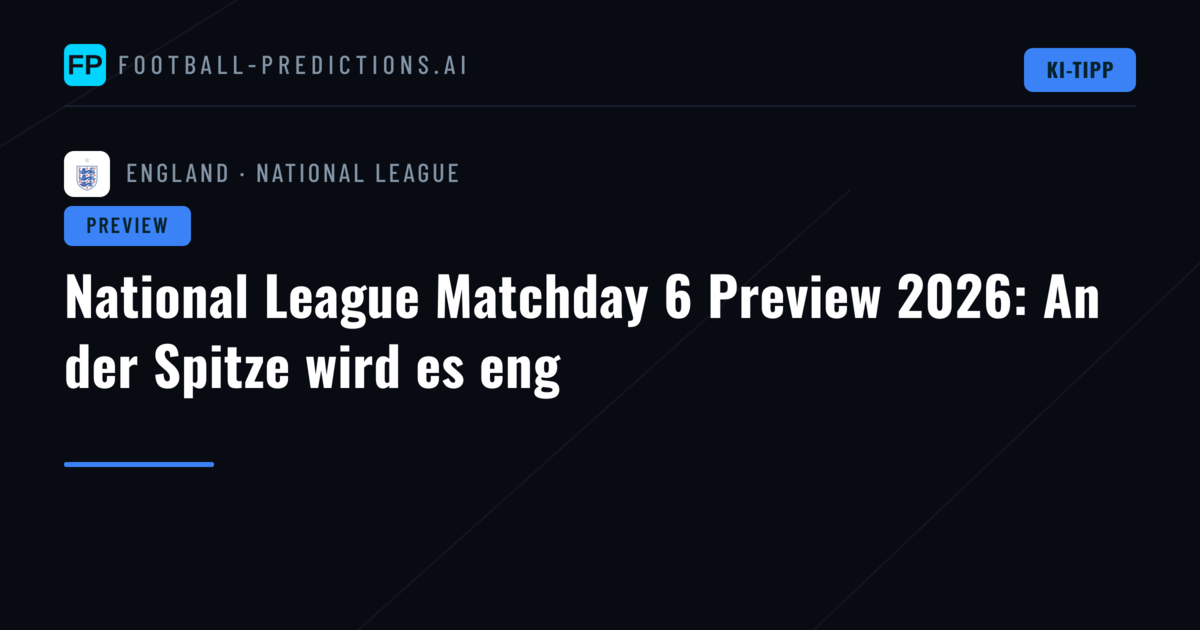 National League Matchday 6 Preview 2026: An der Spitze wird es eng