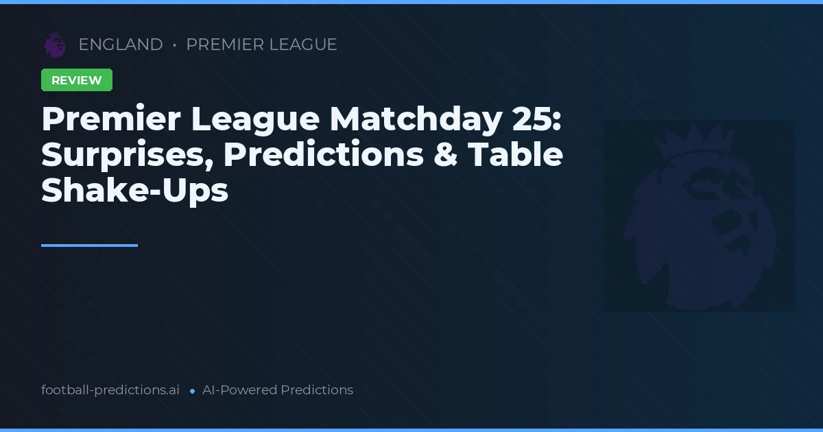 Premier League Matchday 25: Surprises, Predictions & Table Shake-Ups
