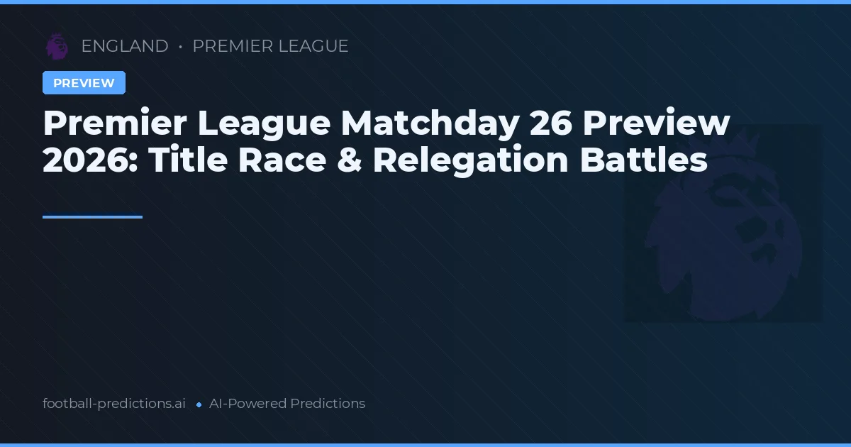 Premier League Matchday 26 Preview 2026: Title Race & Relegation Battles