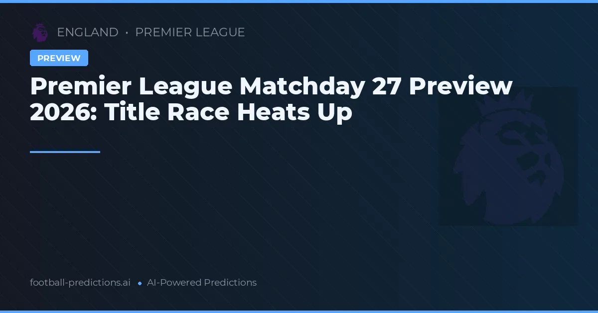 Premier League Matchday 27 Preview 2026: Title Race Heats Up