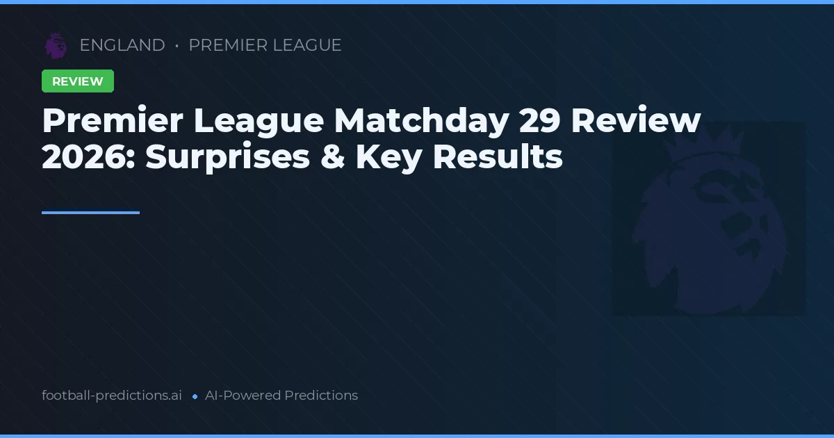 Premier League Matchday 29 Review 2026: Surprises & Key Results