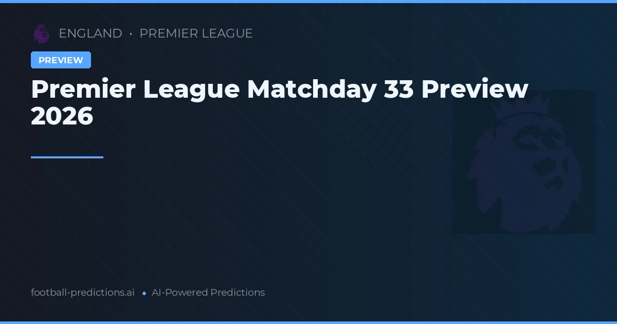 Premier League Matchday 33 Preview 2026