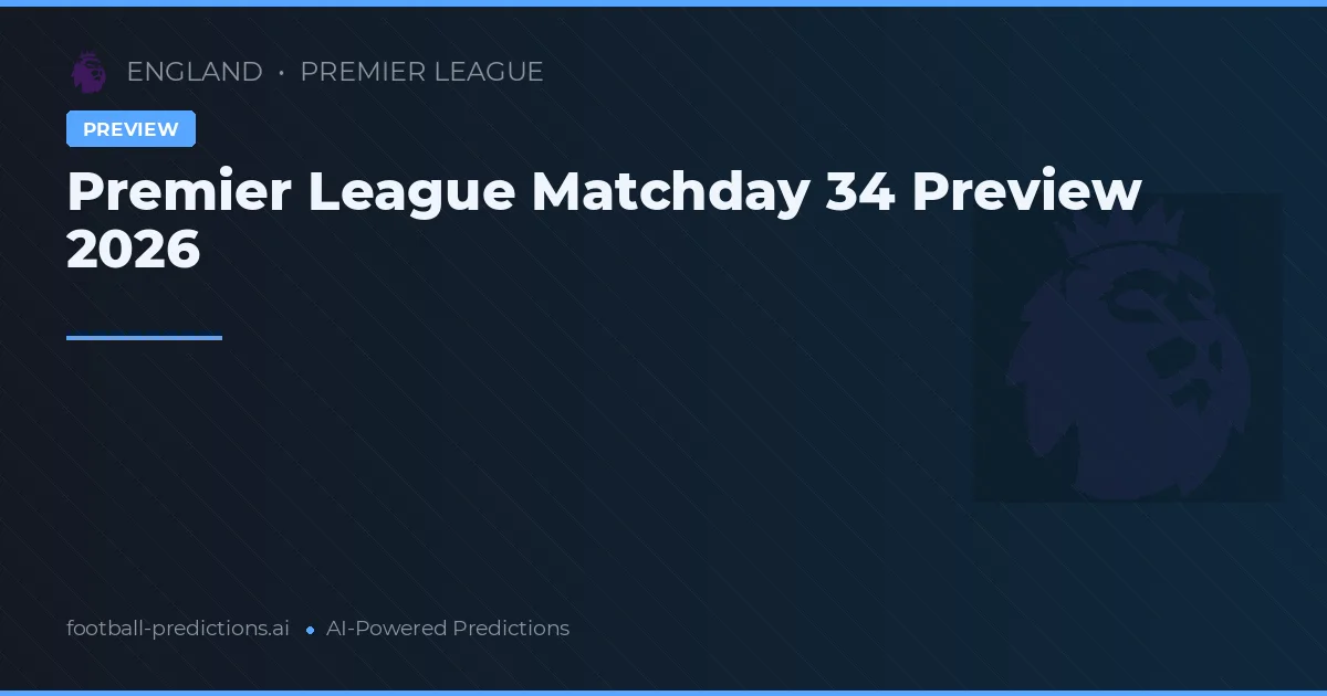 Premier League Matchday 34 Preview 2026