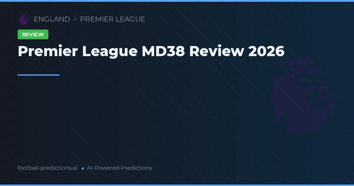 Premier League MD38 Review 2026