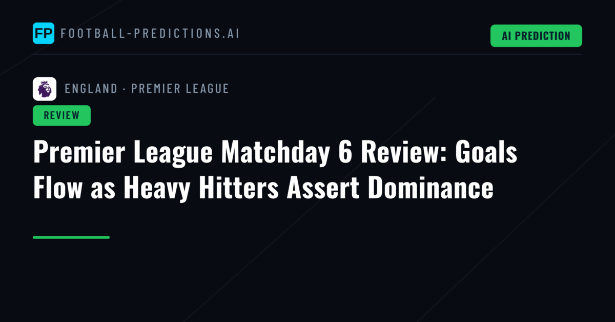 Premier League Matchday 6 Review: Goals Flow as Heavy Hitters Assert Dominance