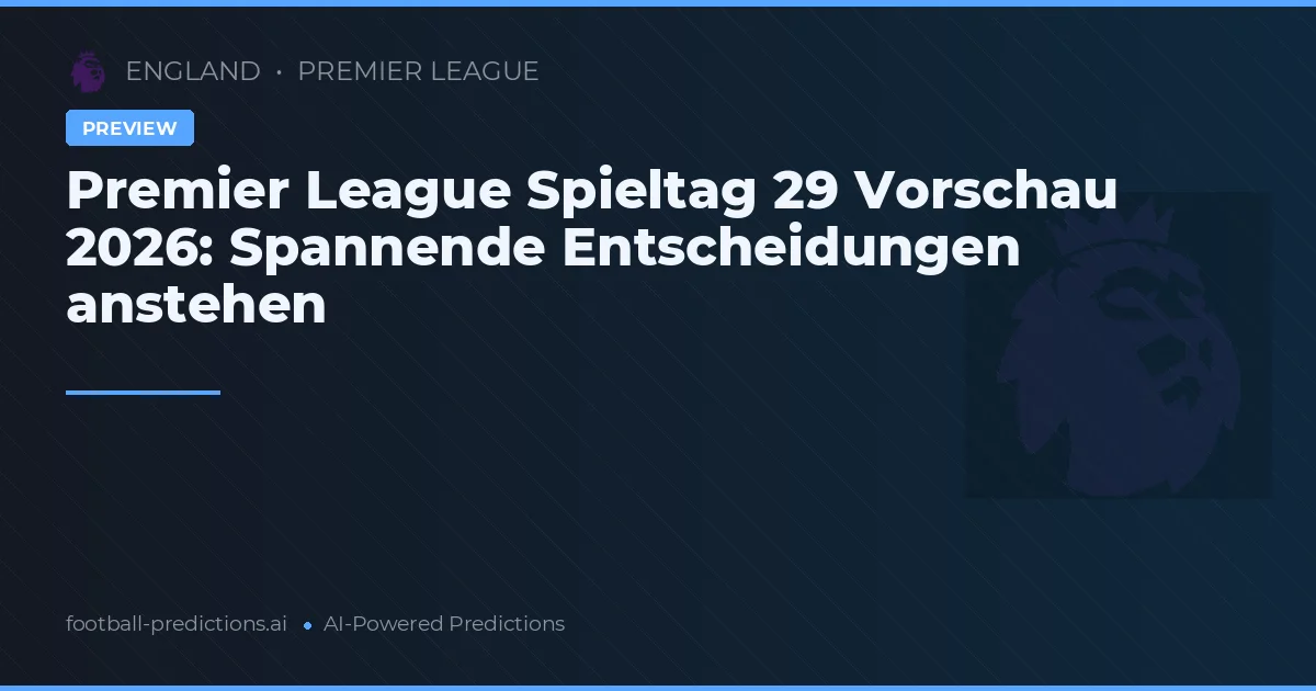 Premier League Spieltag 29 Vorschau 2026: Spannende Entscheidungen anstehen
