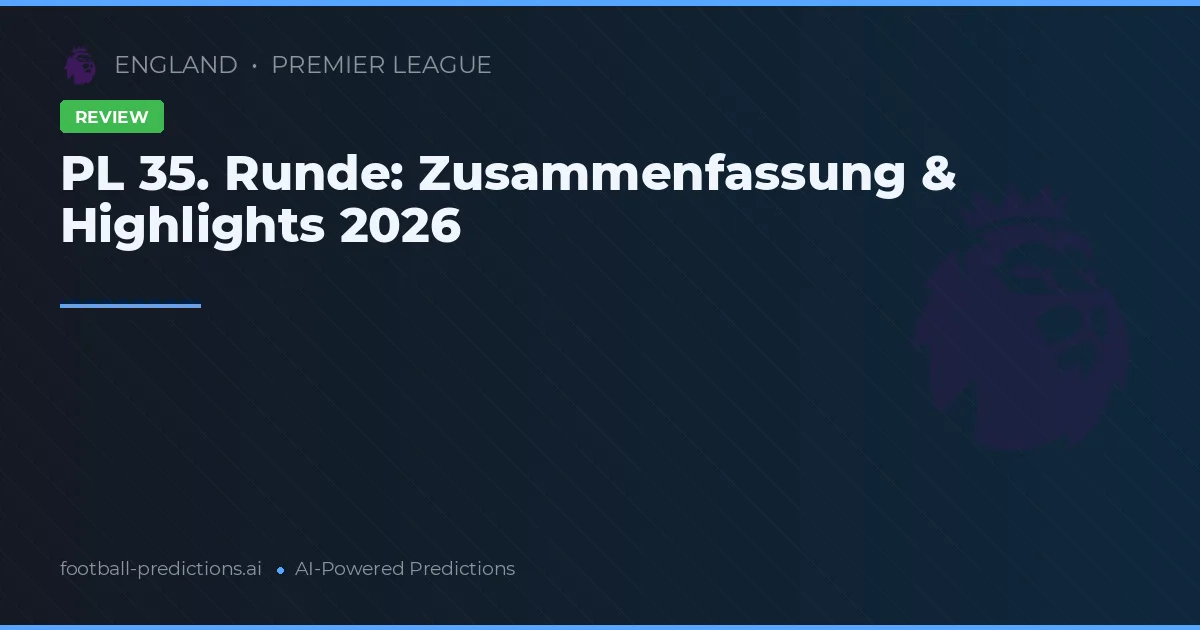 PL 35. Runde: Zusammenfassung & Highlights 2026