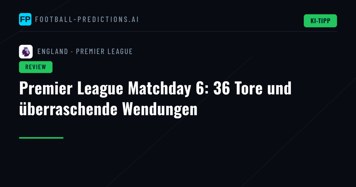 Premier League Matchday 6: 36 Tore und überraschende Wendungen