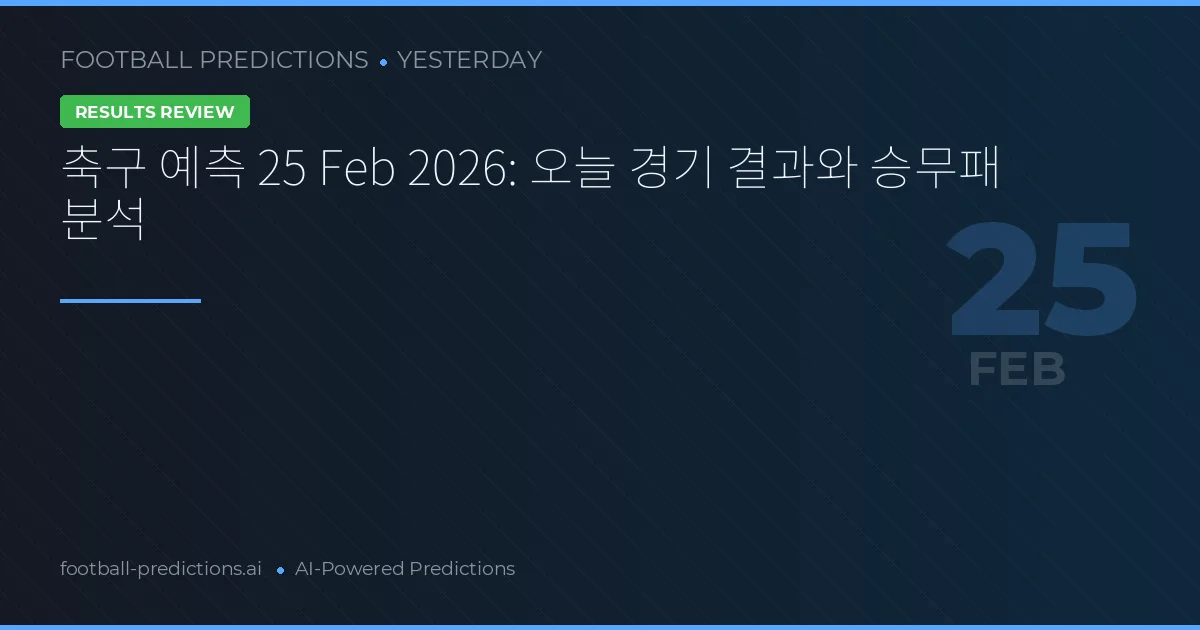축구 예측 25 Feb 2026: 오늘 경기 결과와 승무패 분석