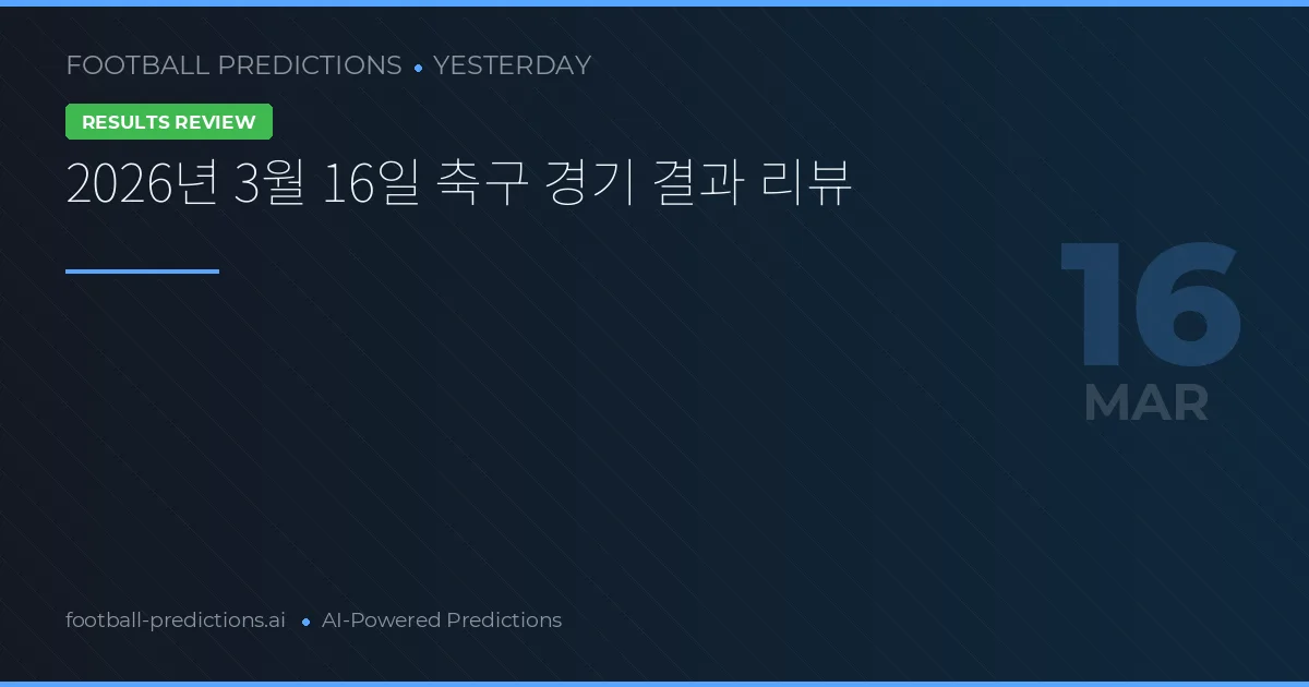 2026년 3월 16일 축구 경기 결과 리뷰