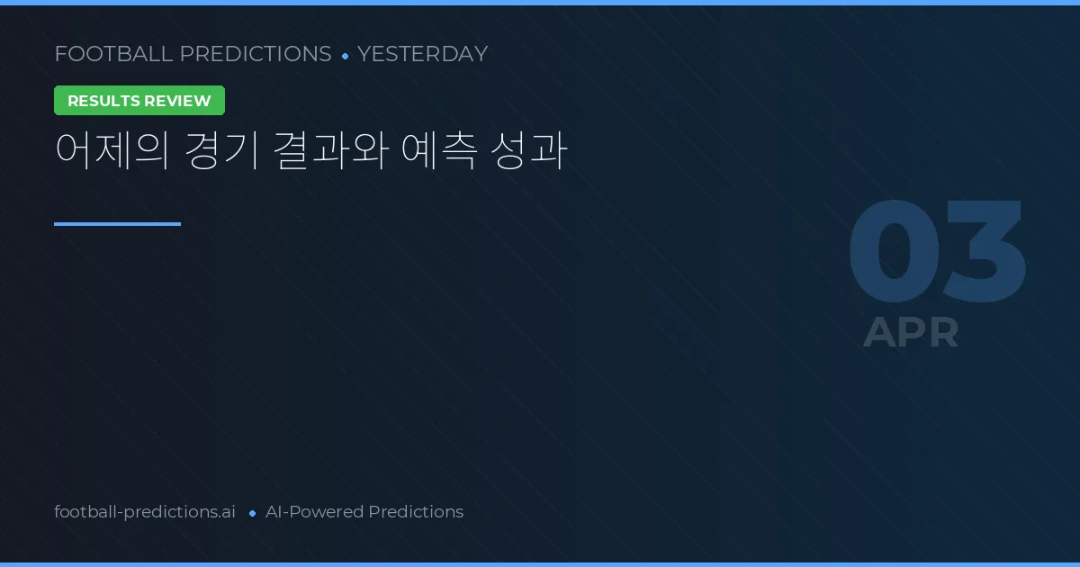 어제의 경기 결과와 예측 성과